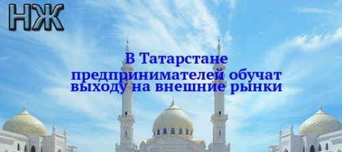 В Татарстане предпринимателей обучат выходу на внешние рынки